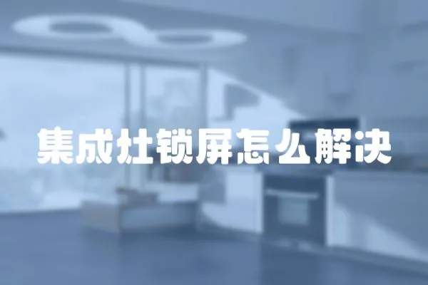 集成灶鎖屏怎么解決