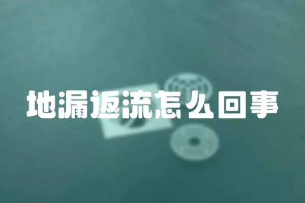地漏返流怎么回事