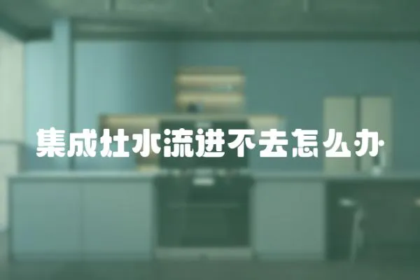 集成灶水流進不去怎么辦