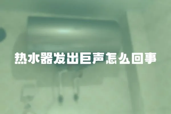 熱水器發出巨聲怎么回事