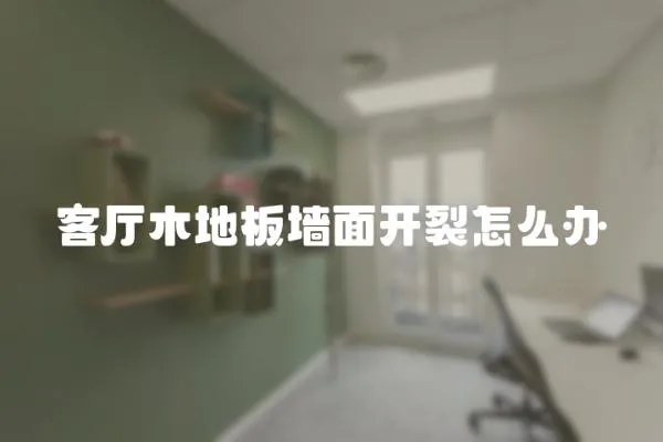 客廳木地板墻面開裂怎么辦