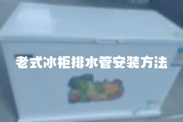 老式冰柜排水管安裝方法