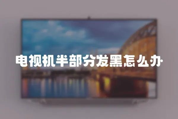 電視機半部分發(fā)黑怎么辦
