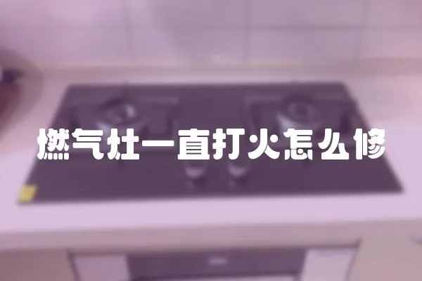 燃氣灶一直打火怎么修