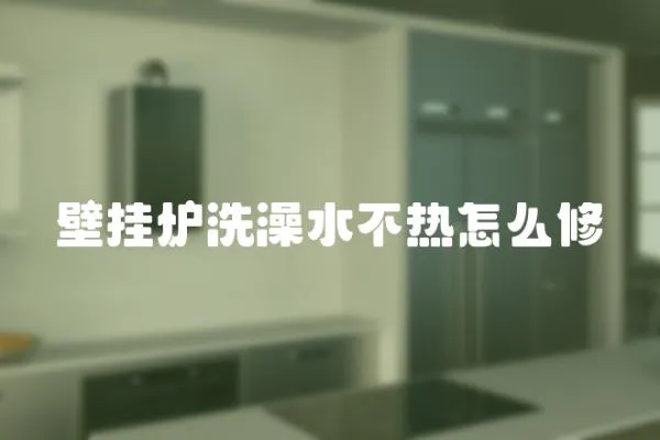壁掛爐洗澡水不熱怎么修