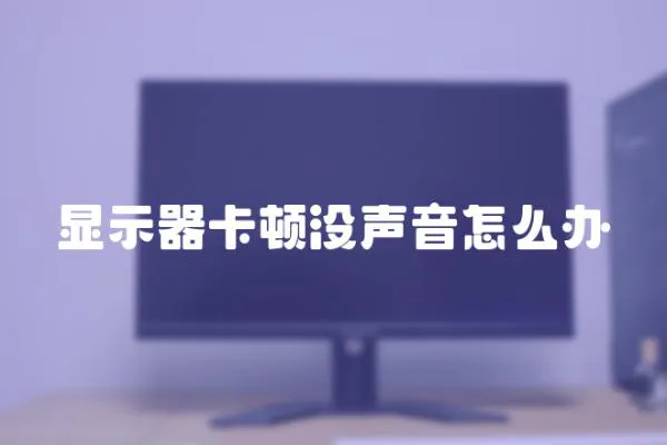 显示器卡顿没声音怎么办