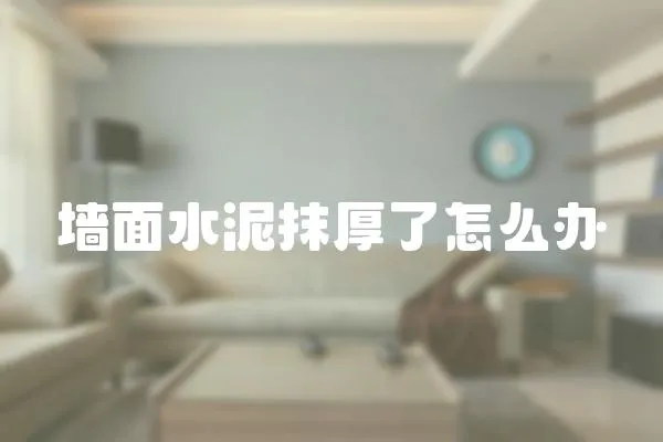 墻面水泥抹厚了怎么辦