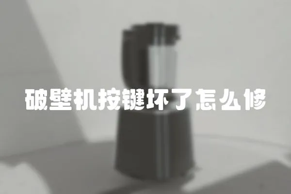 破壁機按鍵壞了怎么修