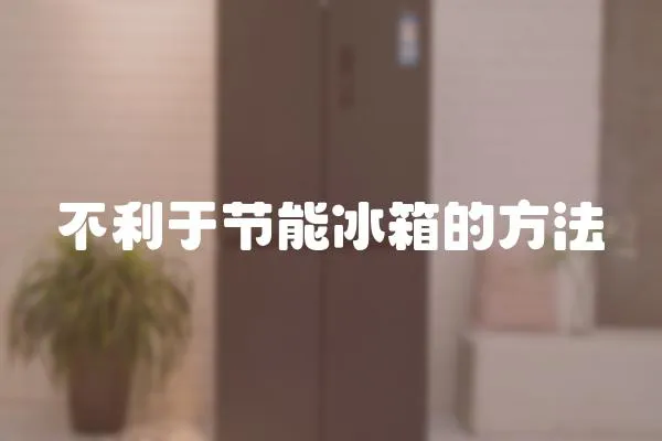 不利于節能冰箱的方法