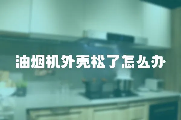 油煙機外殼松了怎么辦