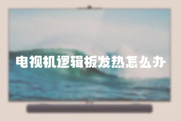 電視機(jī)邏輯板發(fā)熱怎么辦