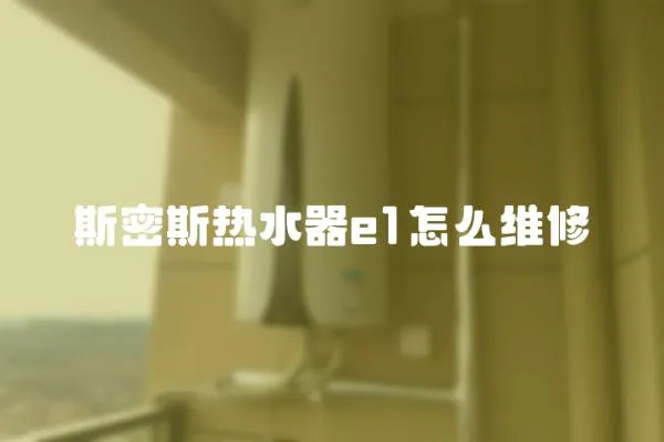 斯密斯熱水器e1怎么維修