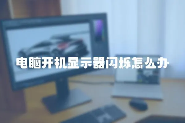 電腦開機顯示器閃爍怎么辦