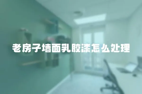 老房子墻面乳膠漆怎么處理