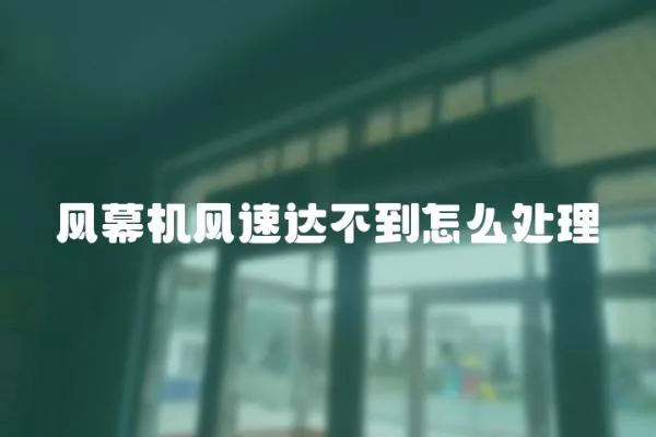 風(fēng)幕機(jī)風(fēng)速達(dá)不到怎么處理