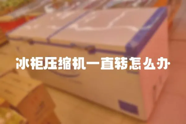 冰柜壓縮機(jī)一直轉(zhuǎn)怎么辦