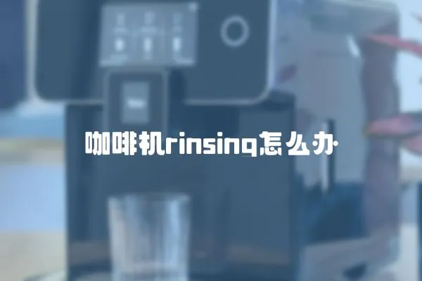 咖啡機(jī)rinsing怎么辦