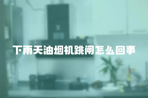 下雨天油煙機跳閘怎么回事