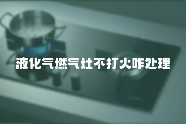 液化氣燃氣灶不打火咋處理