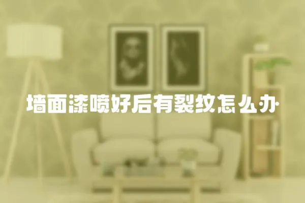 墻面漆噴好后有裂紋怎么辦