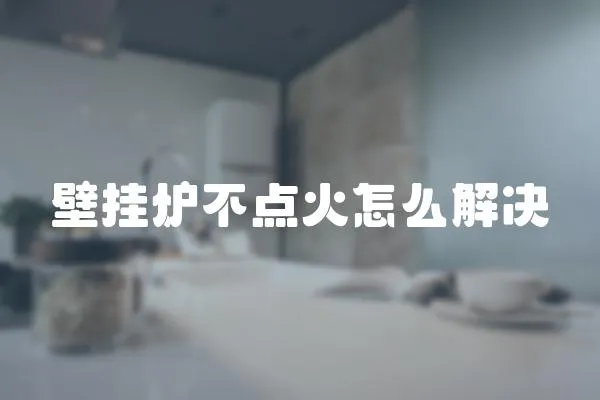 壁掛爐不點火怎么解決