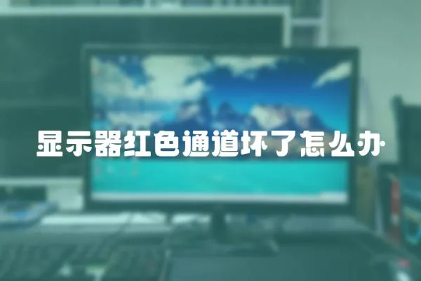 顯示器紅色通道壞了怎么辦
