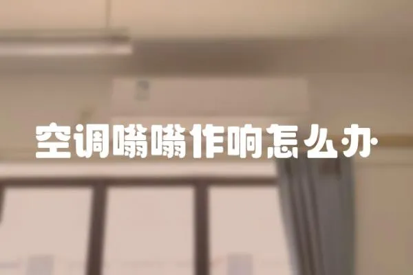 空調(diào)嗡嗡作響怎么辦