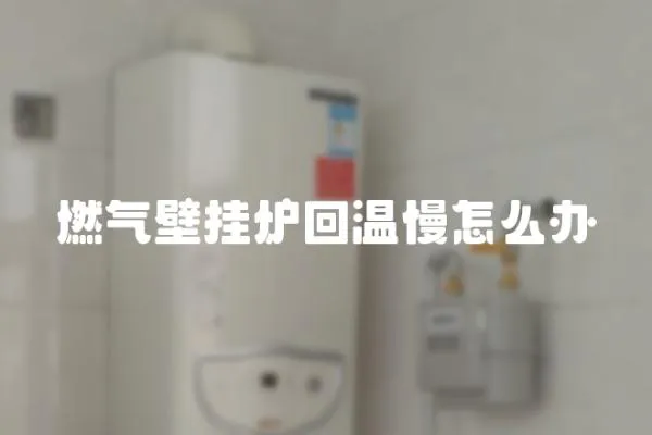 燃氣壁掛爐回溫慢怎么辦