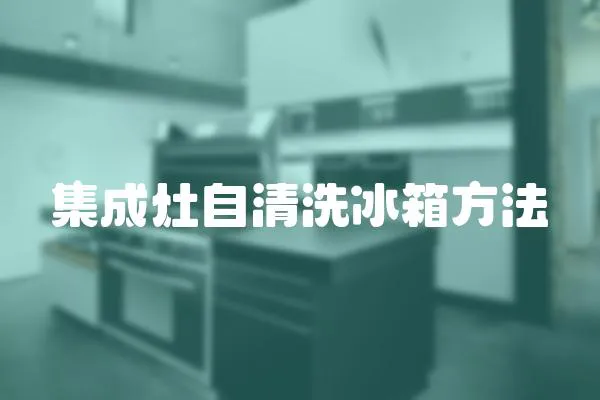 集成灶自清洗冰箱方法