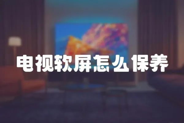 電視軟屏怎么保養