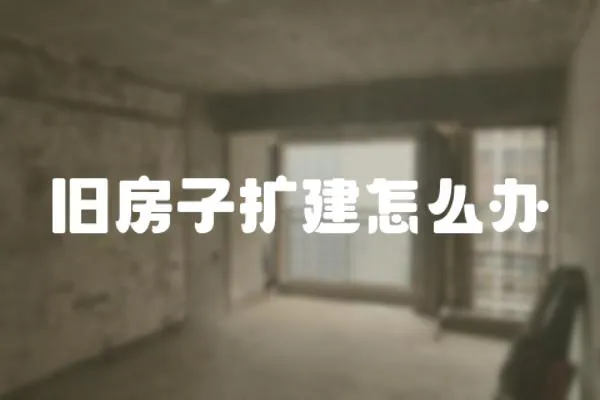 舊房子擴建怎么辦