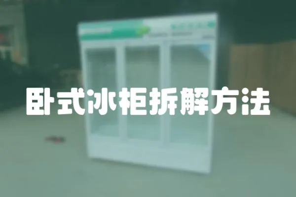 臥式冰柜拆解方法