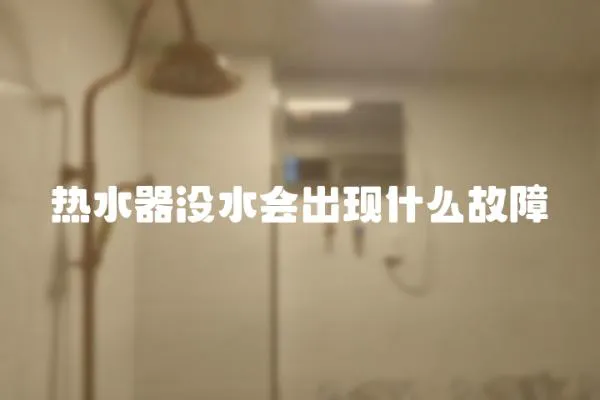 熱水器沒水會出現什么故障