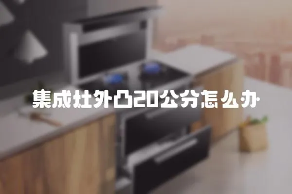 集成灶外凸20公分怎么辦