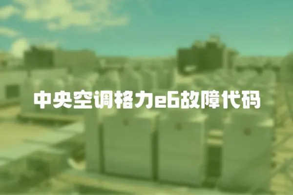 中央空調格力e6故障代碼