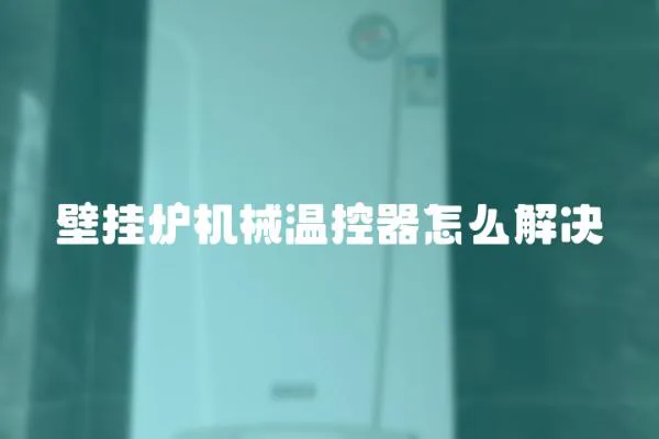 壁掛爐機(jī)械溫控器怎么解決