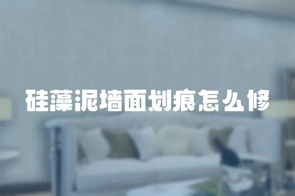 硅藻泥墻面劃痕怎么修