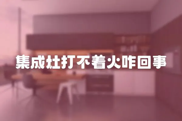 集成灶打不著火咋回事