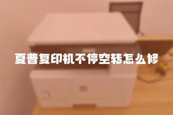 夏普復(fù)印機不停空轉(zhuǎn)怎么修