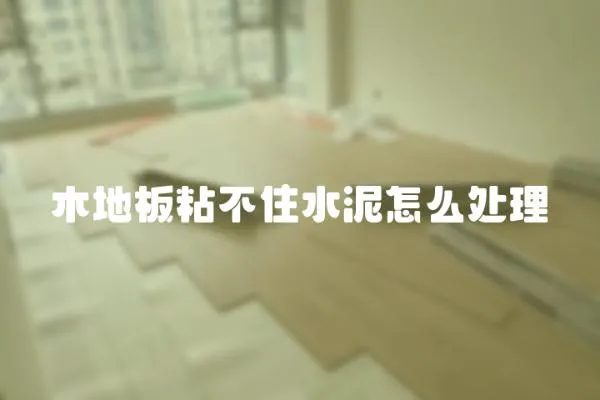 木地板粘不住水泥怎么處理