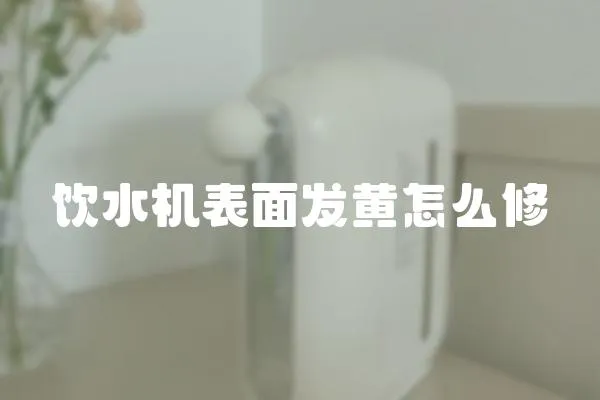 飲水機表面發黃怎么修