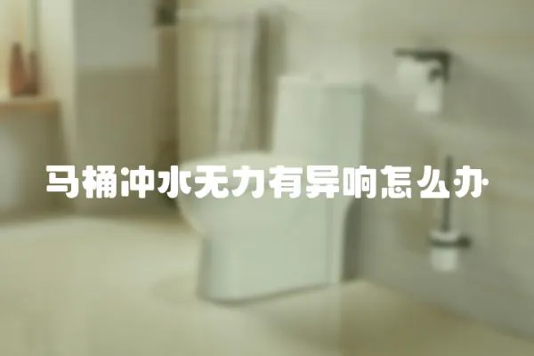 馬桶沖水無力有異響怎么辦