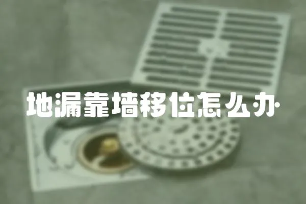 地漏靠墻移位怎么辦