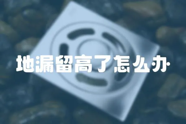 地漏留高了怎么辦