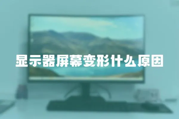 顯示器屏幕變形什么原因