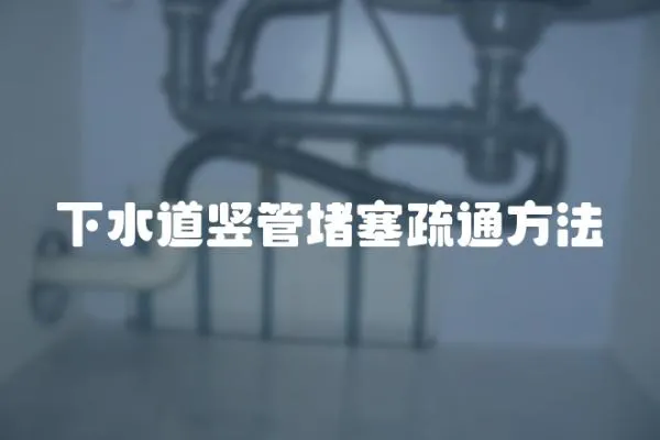 下水道豎管堵塞疏通方法