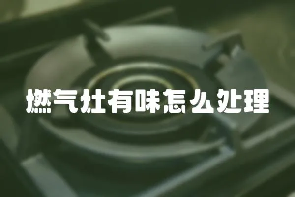 燃氣灶有味怎么處理