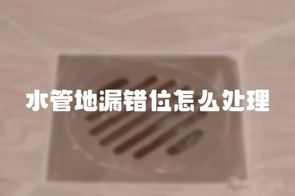 水管地漏錯位怎么處理