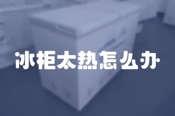 冰柜太熱怎么辦