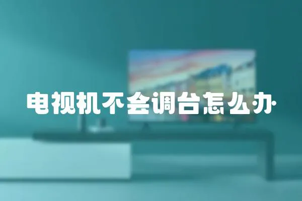 電視機不會調臺怎么辦